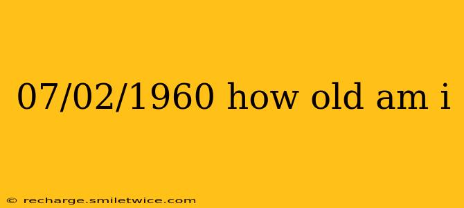 07/02/1960 how old am i