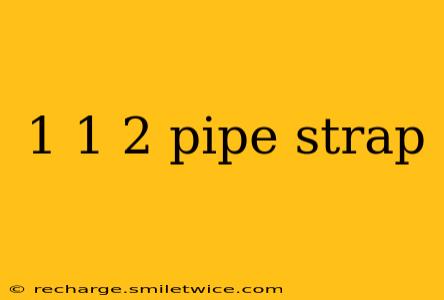 1 1 2 pipe strap
