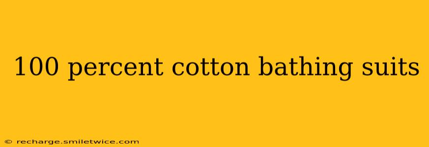 100 percent cotton bathing suits