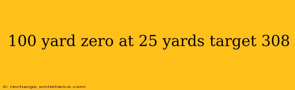 100 yard zero at 25 yards target 308