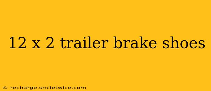 12 x 2 trailer brake shoes