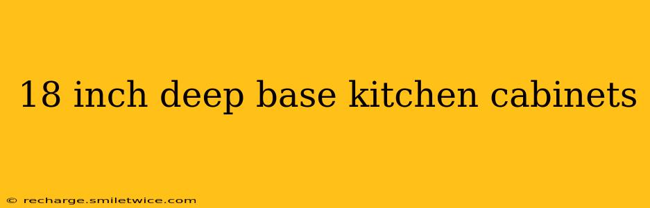 18 inch deep base kitchen cabinets