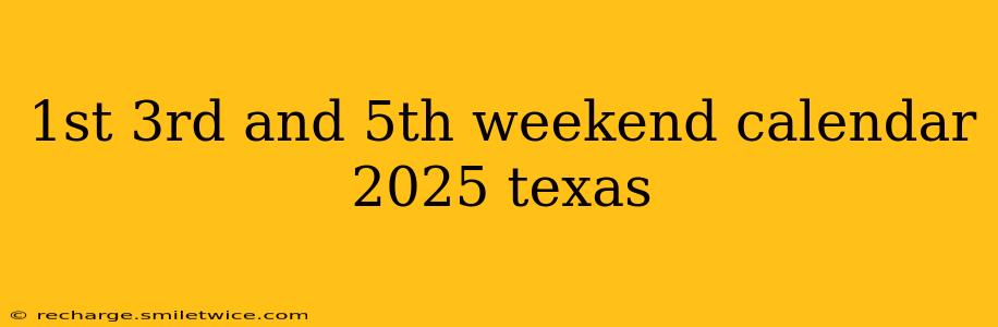 1st 3rd and 5th weekend calendar 2025 texas