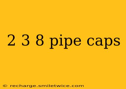 2 3 8 pipe caps