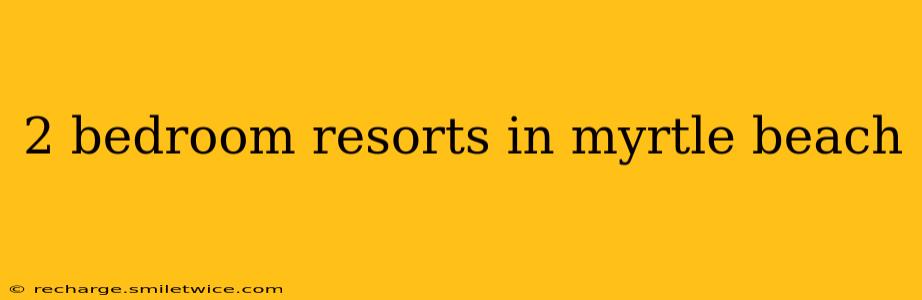 2 bedroom resorts in myrtle beach