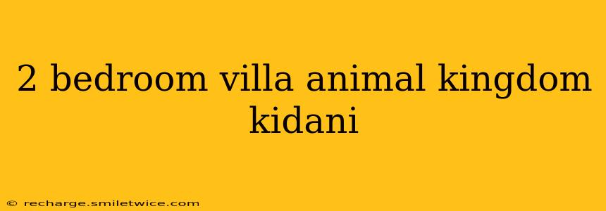2 bedroom villa animal kingdom kidani