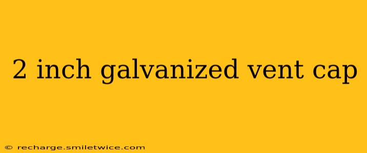 2 inch galvanized vent cap