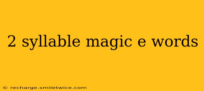 2 syllable magic e words