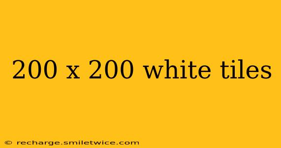 200 x 200 white tiles