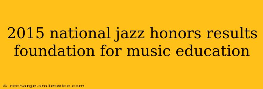 2015 national jazz honors results foundation for music education