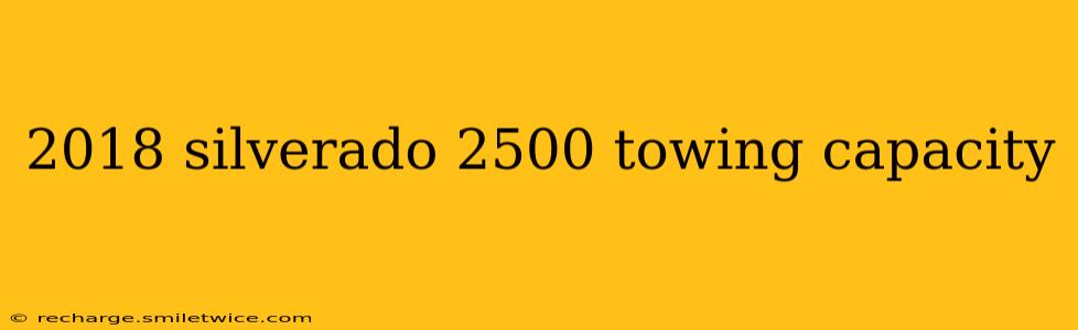 2018 silverado 2500 towing capacity