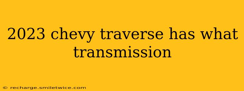 2023 chevy traverse has what transmission