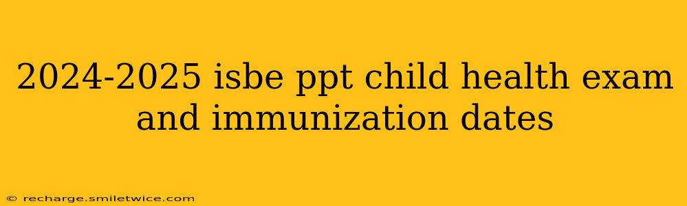 2024-2025 isbe ppt child health exam and immunization dates