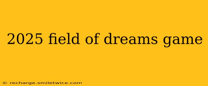 2025 field of dreams game
