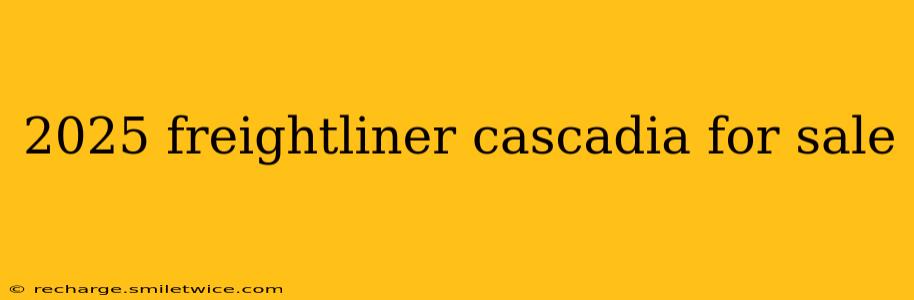 2025 freightliner cascadia for sale