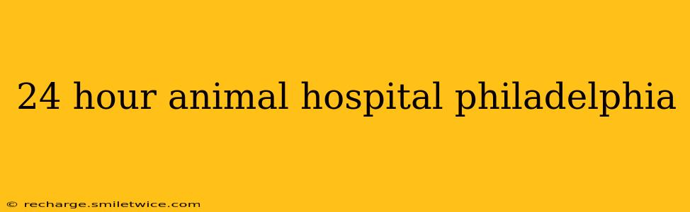 24 hour animal hospital philadelphia