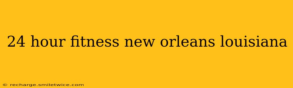 24 hour fitness new orleans louisiana