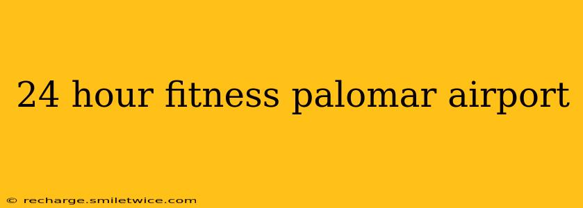 24 hour fitness palomar airport