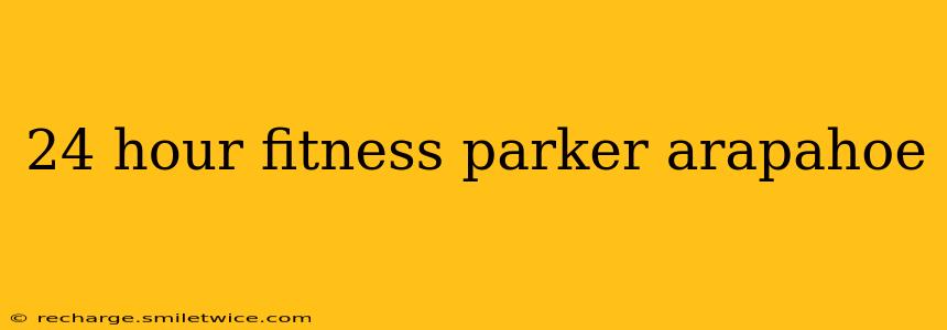 24 hour fitness parker arapahoe