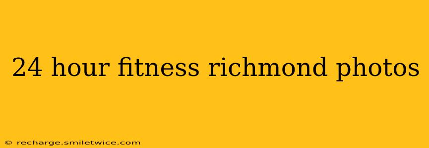 24 hour fitness richmond photos