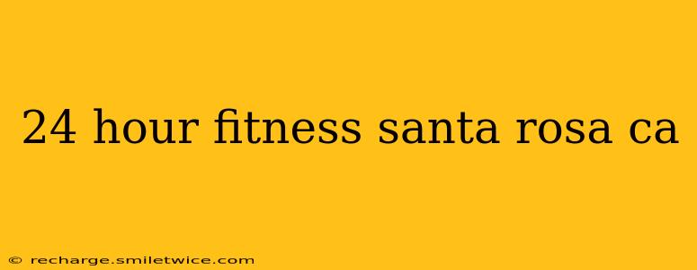 24 hour fitness santa rosa ca
