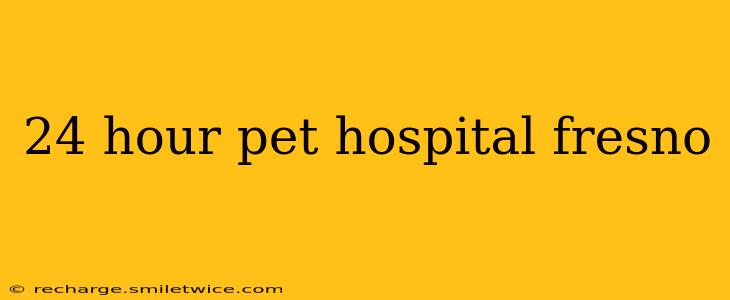24 hour pet hospital fresno