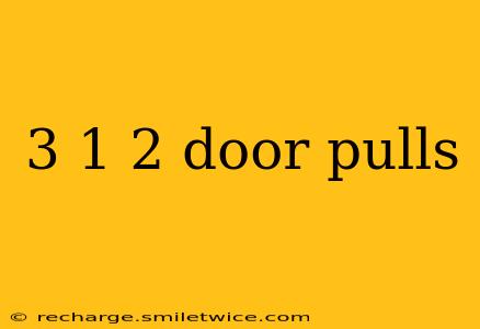 3 1 2 door pulls