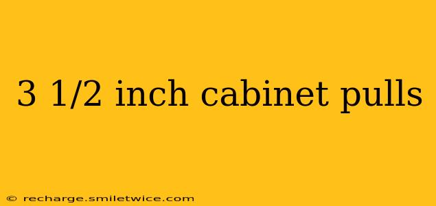 3 1/2 inch cabinet pulls