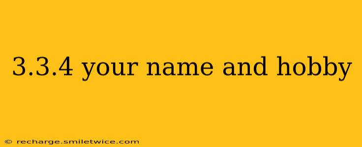 3.3.4 your name and hobby