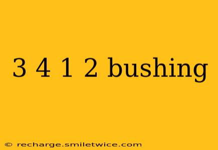 3 4 1 2 bushing
