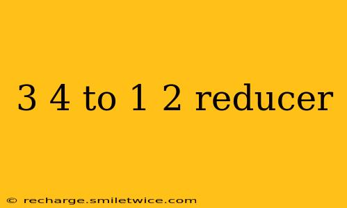 3 4 to 1 2 reducer