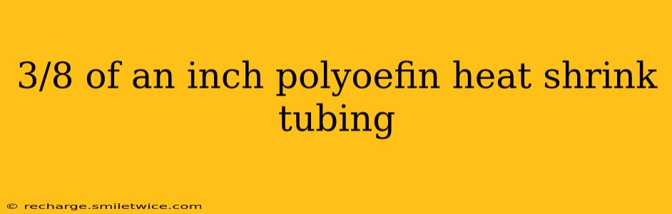 3/8 of an inch polyoefin heat shrink tubing