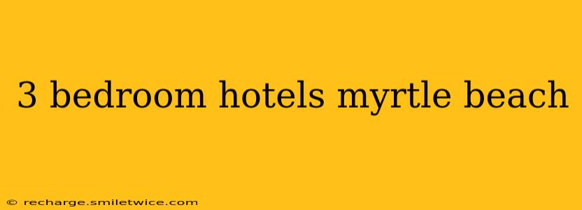 3 bedroom hotels myrtle beach