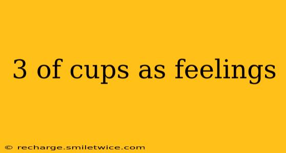 3 of cups as feelings