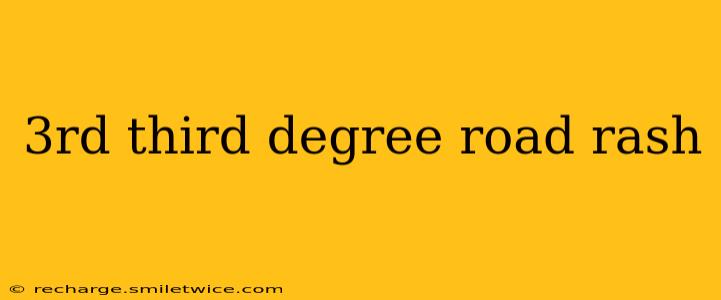 3rd third degree road rash