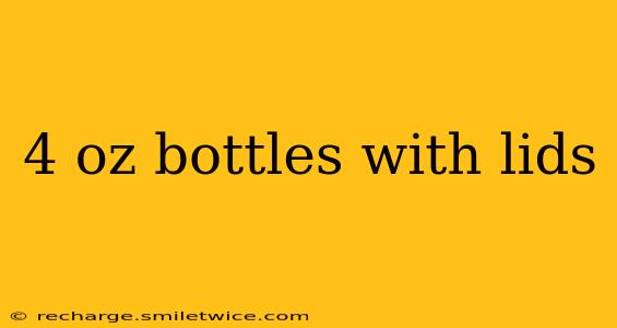 4 oz bottles with lids