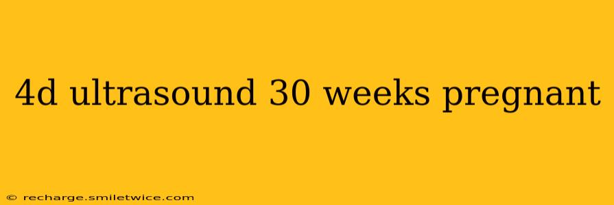 4d ultrasound 30 weeks pregnant