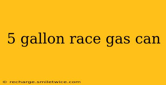 5 gallon race gas can