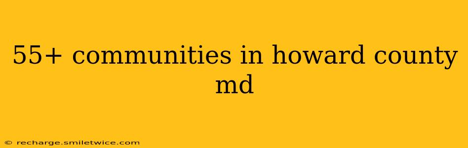 55+ communities in howard county md