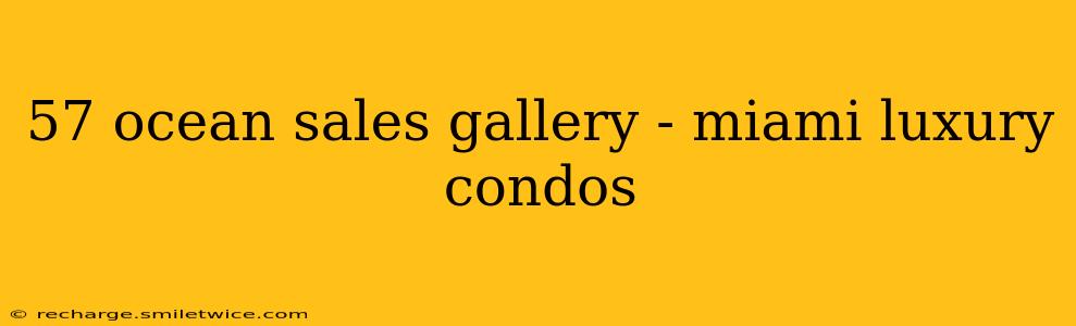 57 ocean sales gallery - miami luxury condos