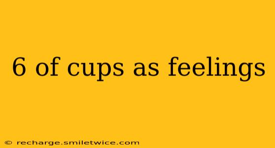 6 of cups as feelings