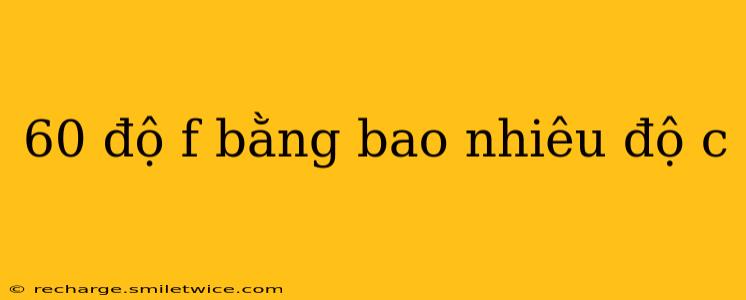 60 độ f bằng bao nhiêu độ c