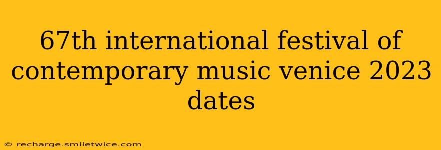 67th international festival of contemporary music venice 2023 dates