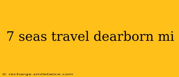 7 seas travel dearborn mi