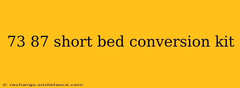 73 87 short bed conversion kit
