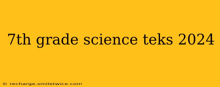 7th grade science teks 2024