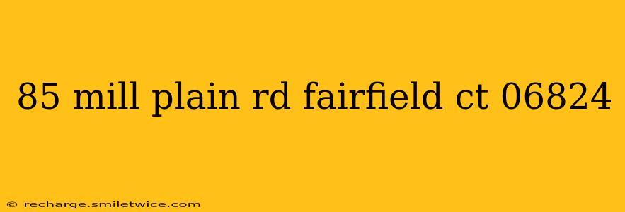85 mill plain rd fairfield ct 06824