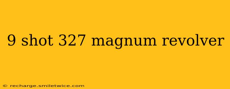 9 shot 327 magnum revolver