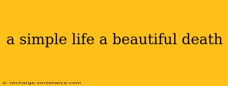 a simple life a beautiful death