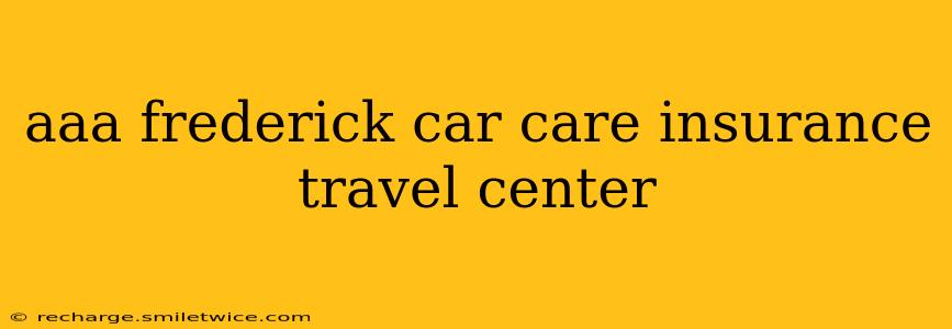 aaa frederick car care insurance travel center